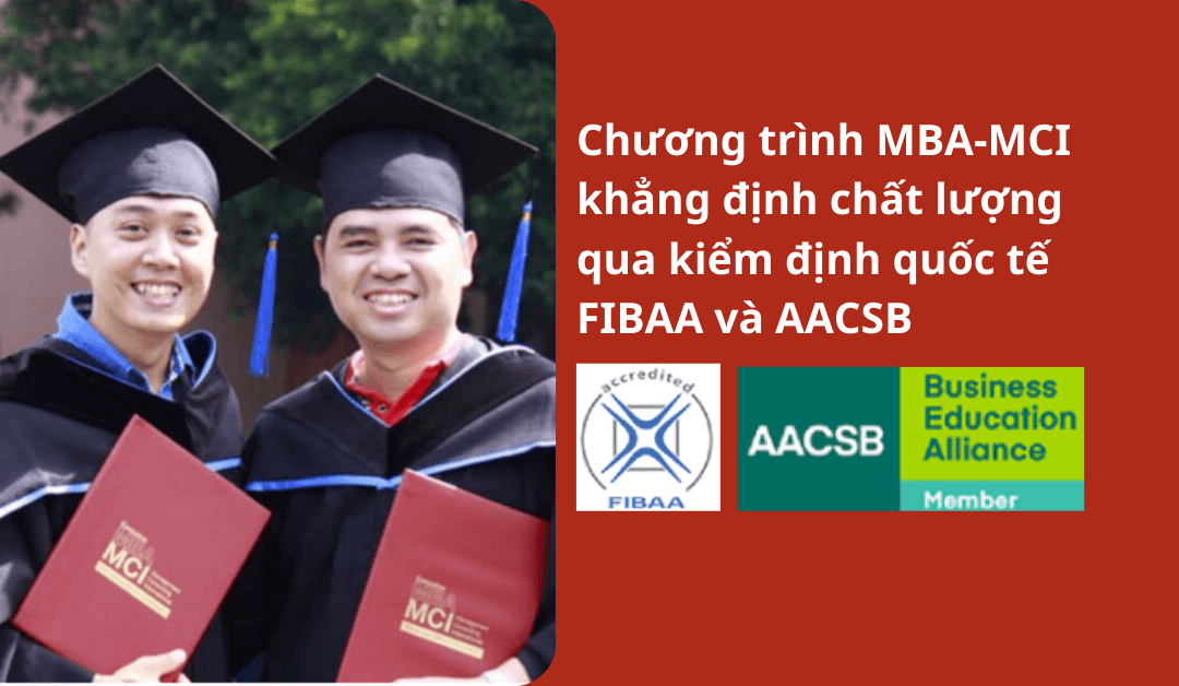 Chương trình MBA-MCI khẳng định chất lượng qua kiểm định quốc tế FIBAA và AACSB